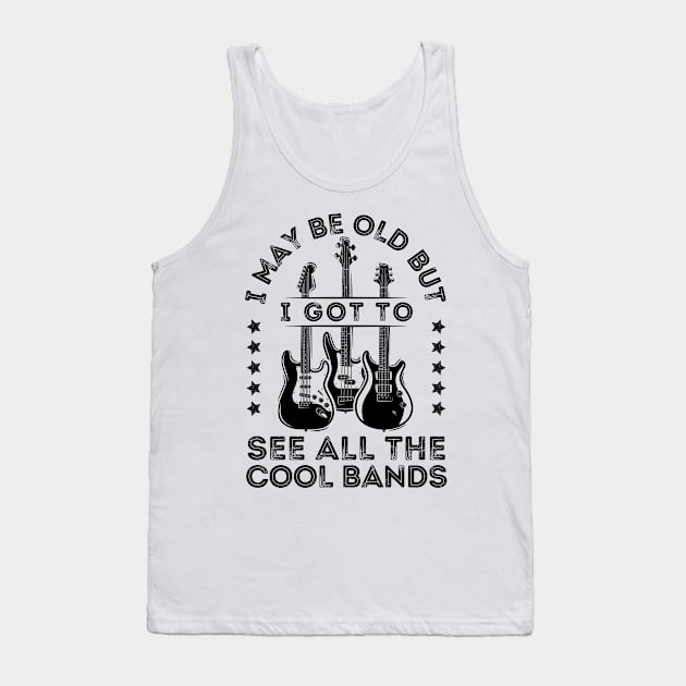 I May Be Old But I Got To See All The Cool Bands Tank Top by DenverSlade